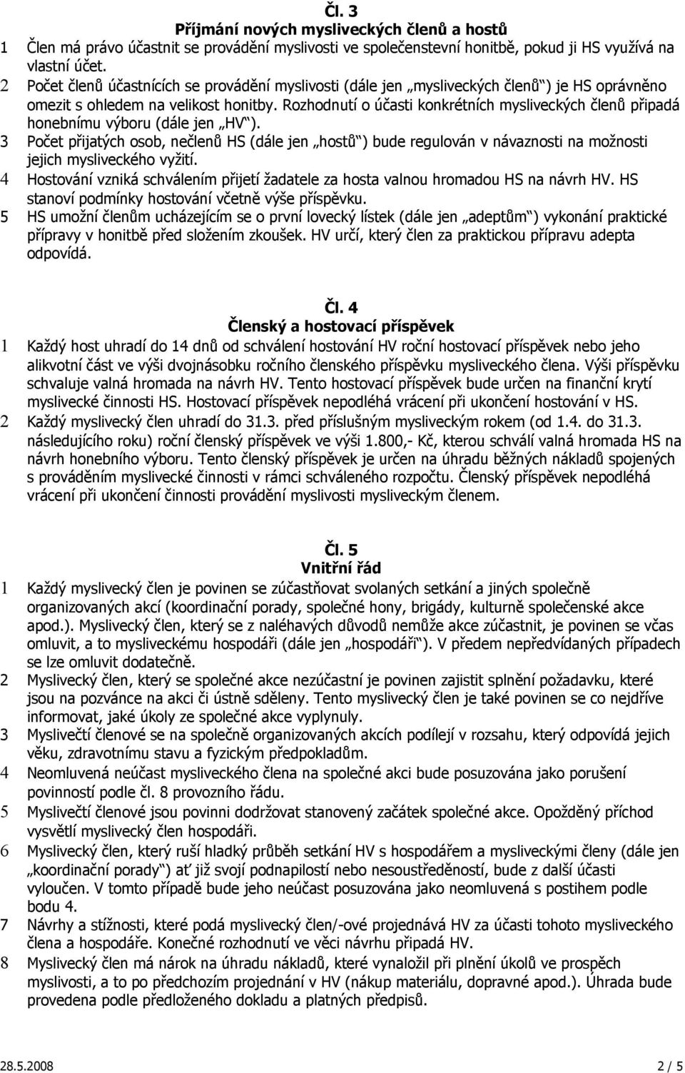 Rozhodnutí o účasti konkrétních mysliveckých členů připadá honebnímu výboru (dále jen HV ).