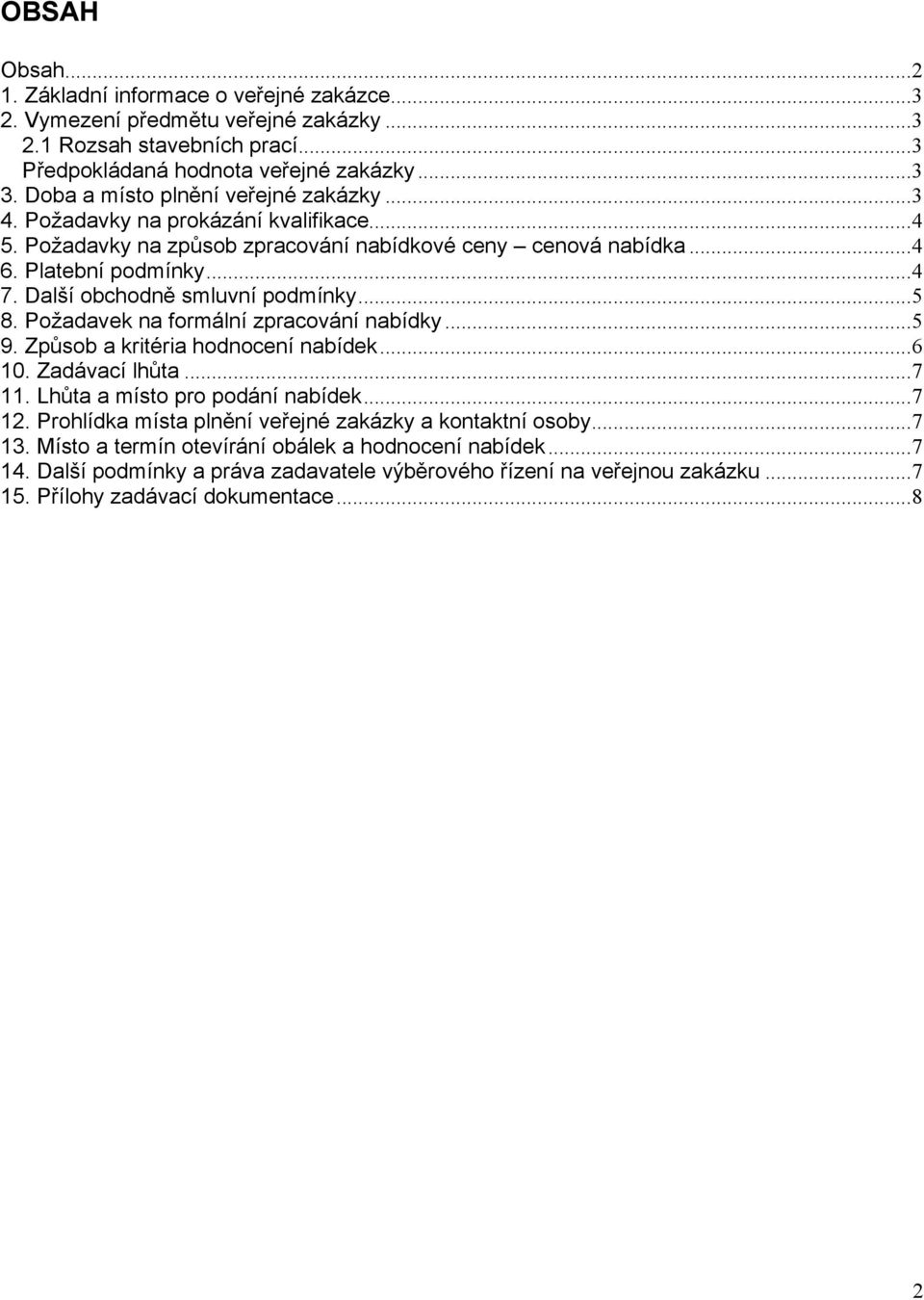 Další obchodně smluvní podmínky...5 8. Požadavek na formální zpracování nabídky...5 9. Způsob a kritéria hodnocení nabídek...6 10. Zadávací lhůta...7 11. Lhůta a místo pro podání nabídek...7 12.