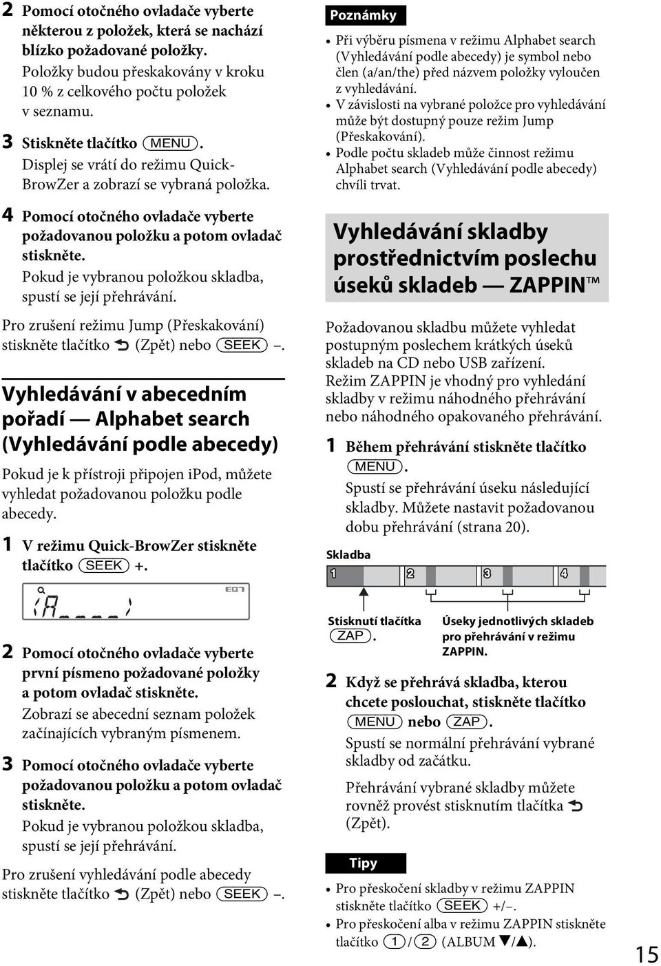 Pokud je vybranou položkou skladba, spustí se její přehrávání. Pro zrušení režimu Jump (Přeskakování) stiskněte tlačítko (Zpět) nebo (SEEK).