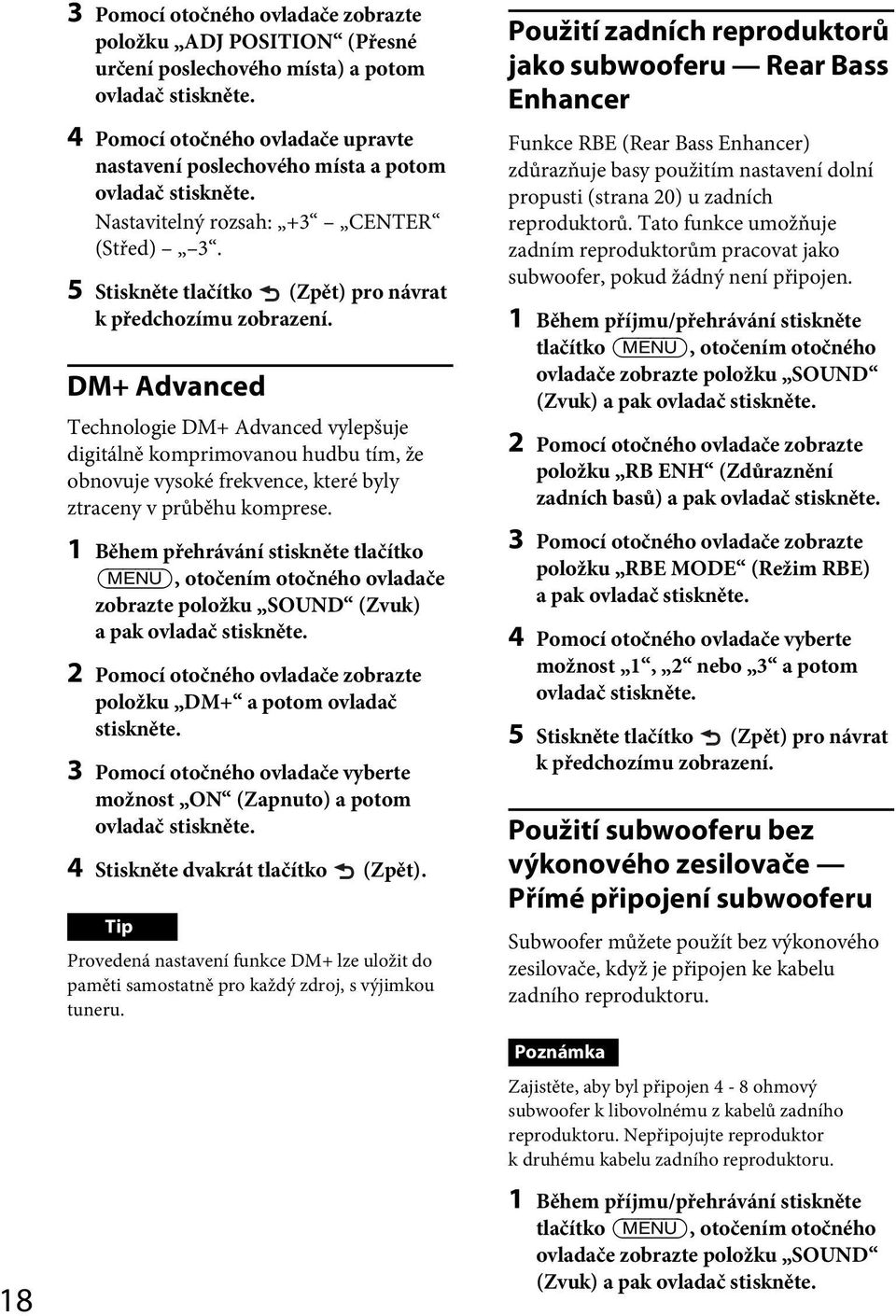 DM+ Advanced Technologie DM+ Advanced vylepšuje digitálně komprimovanou hudbu tím, že obnovuje vysoké frekvence, které byly ztraceny v průběhu komprese.