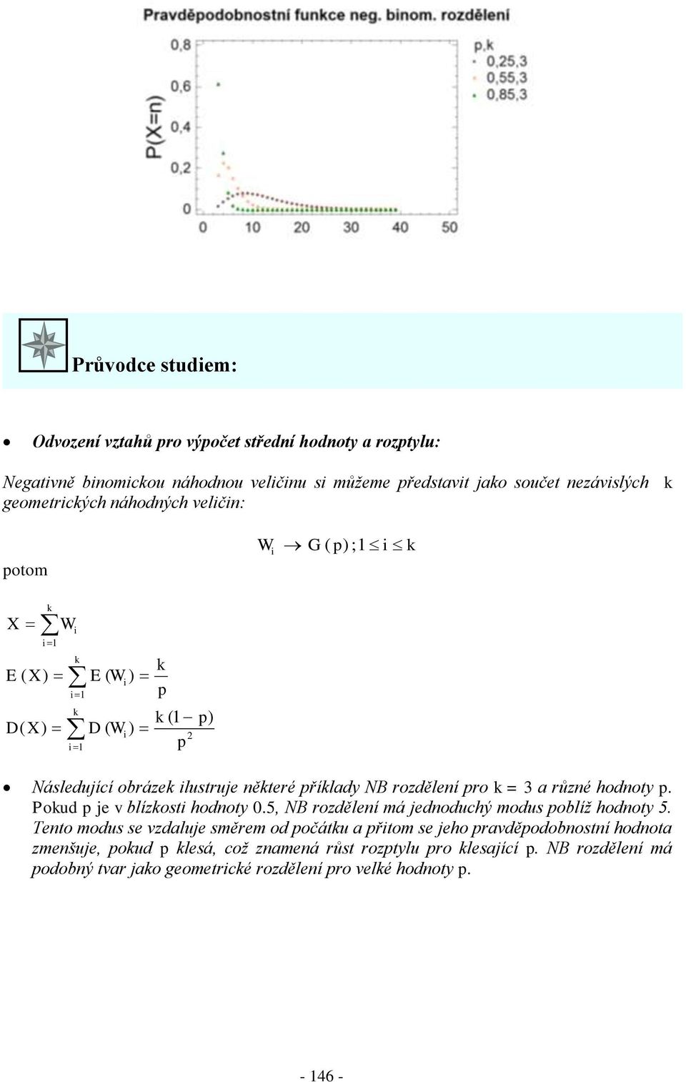 hodoy. oud je v blízosi hodoy 0.5, NB rozděleí má jedoduchý modus oblíž hodoy 5.