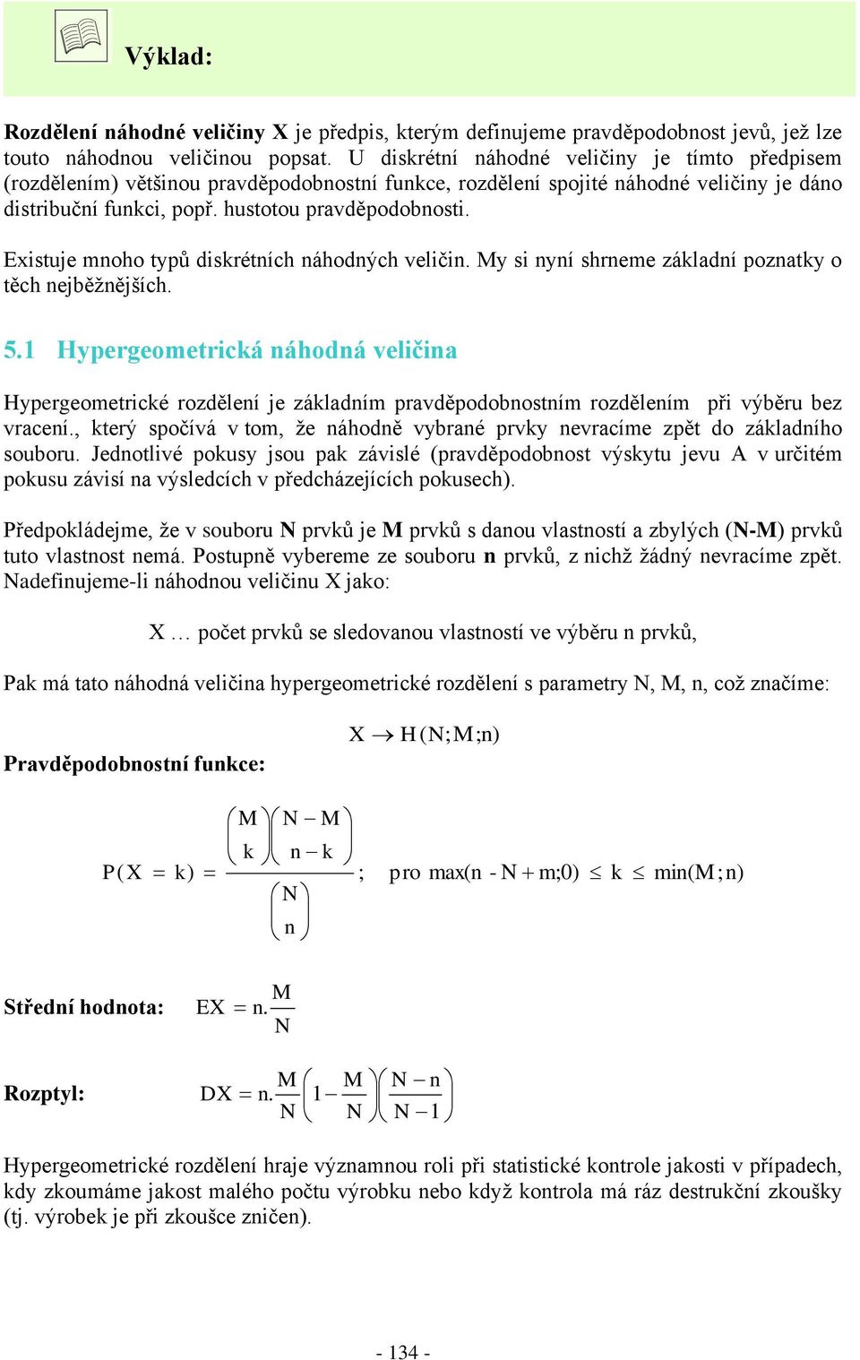 My si yí shreme záladí ozay o ěch ejběžějších. 5. Hyergeomericá áhodá veličia Hyergeomericé rozděleí je záladím ravděodobosím rozděleím ři výběru bez vraceí.