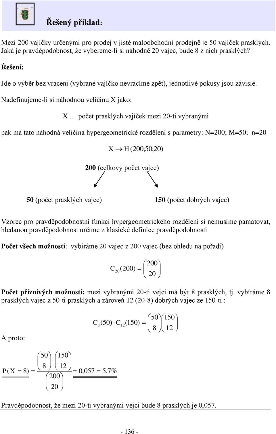 Nadefiujeme-li si áhodou veličiu jao: oče raslých vajíče mezi 0-i vybraými a má ao áhodá veličia hyergeomericé rozděleí s aramery: N=00 M=50 =0 H00500 00 celový oče vajec 50 oče raslých vajec 50 oče