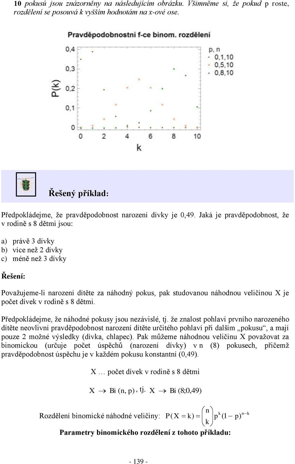 ředoládejme, že áhodé ousy jsou ezávislé, j. že zalos ohlaví rvího arozeého díěe eovliví ravděodobos arozeí díěe určiého ohlaví ři dalším ousu, a mají ouze možé výsledy díva, chlaec.