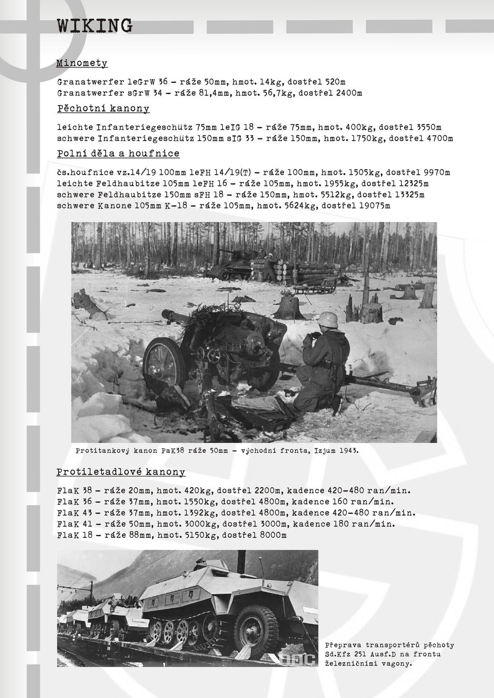 1750kg, dostøel 4700m Polní dìla a houfnice ès.houfnice vz.14/19 100mm lefh 14/19(T) - ráže 100mm, hmot. 1505kg, dostøel 9970m leichte Feldhaubitze 105mm lefh 16 - ráže 105mm, hmot.