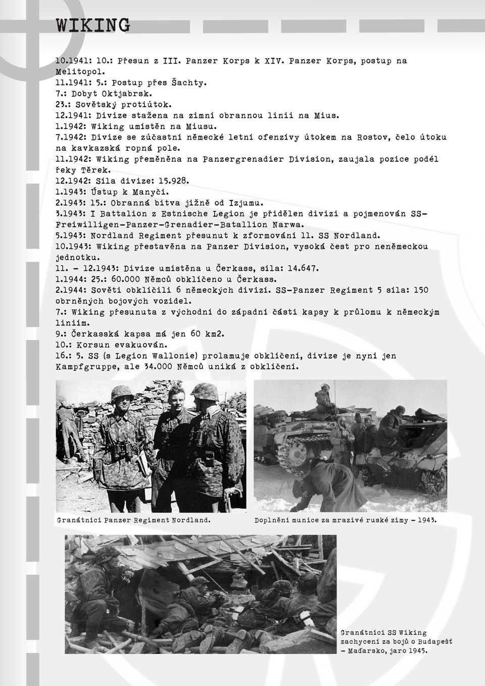 1942: Wiking pøemìnìna na Panzergrenadier Division, zaujala pozice podél øeky Tìrek. 12.1942: Síla divize: 15.928. 1.1943: Ústup k Manyèi. 2.1943: 15.: Obranná bitva jižnì od Izjumu. 3.