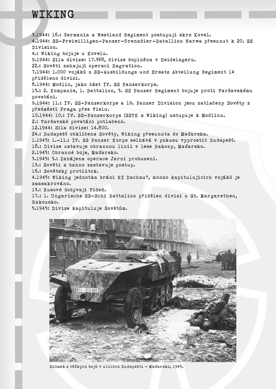 1944: Modlin, jako èást IV. SS Panzerkorps. 15.: 2. Kompanie, 1. Battalion, 5. SS Panzer Regiment bojuje proti Varšavskému povstání. 9.1944: 11.: IV. SS-Panzerkorps a 19.