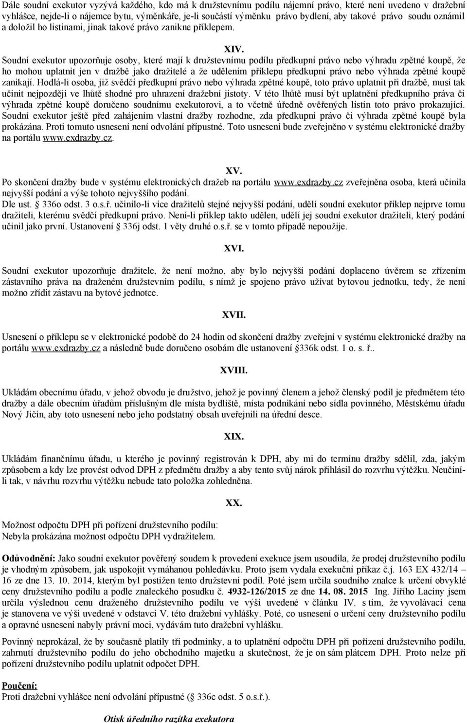 Soudní exekutor upozorňuje osoby, které mají k družstevnímu podílu předkupní právo nebo výhradu zpětné koupě, že ho mohou uplatnit jen v dražbě jako dražitelé a že udělením příklepu předkupní právo