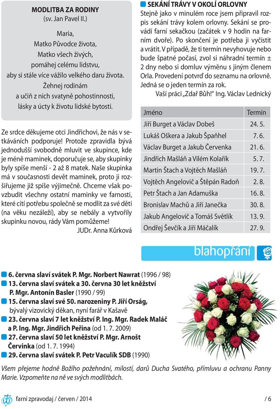 Protože zpravidla bývá jednodušší svobodně mluvit ve skupince, kde je méně maminek, doporučuje se, aby skupinky byly spíše menší - 2 až 8 matek.