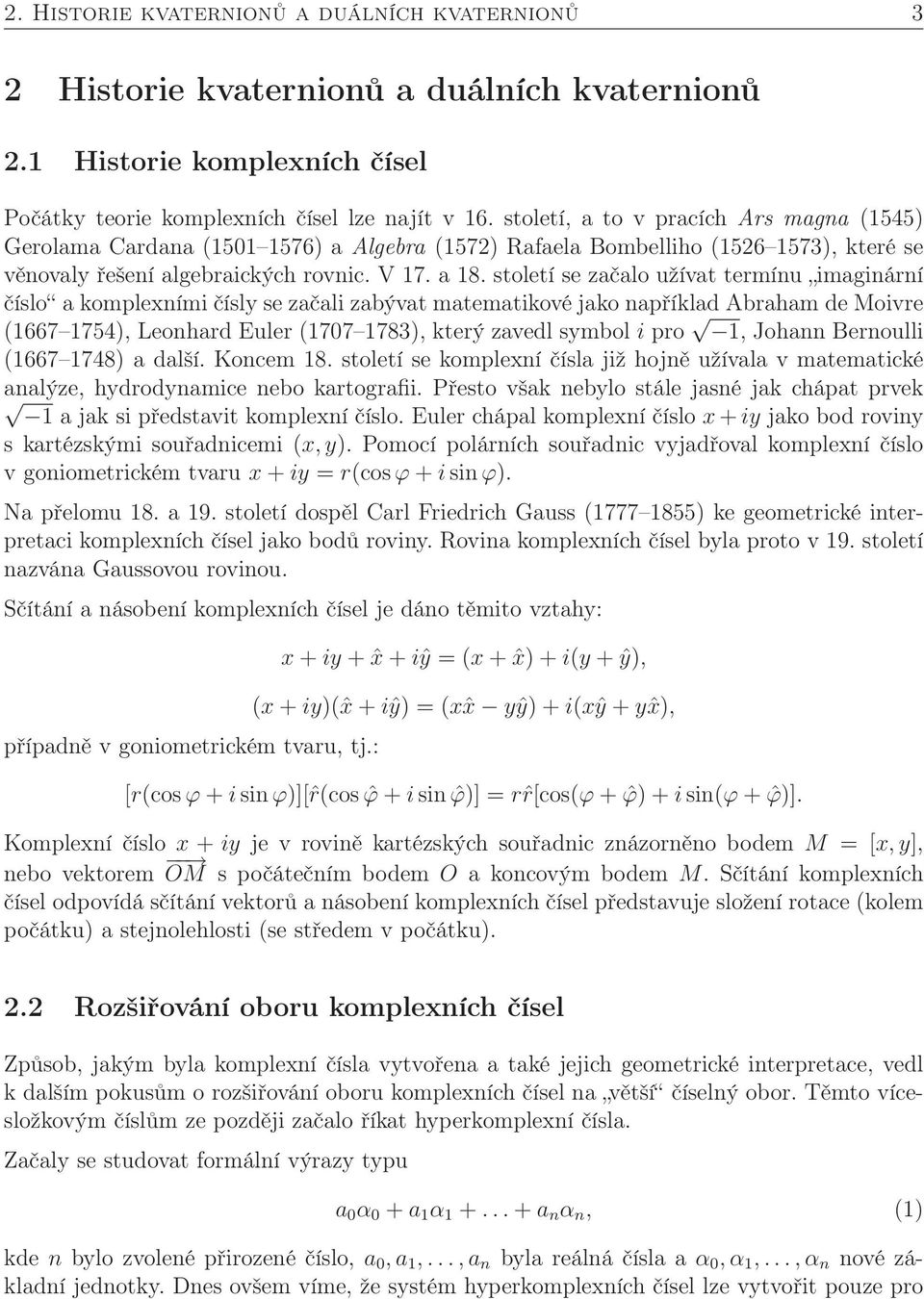 století se začalo užívat termínu imaginární číslo a komplexními čísly se začali zabývat matematikové jako například Abraham de Moivre (1667 1754), Leonhard Euler (1707 1783), který zavedl symbol i