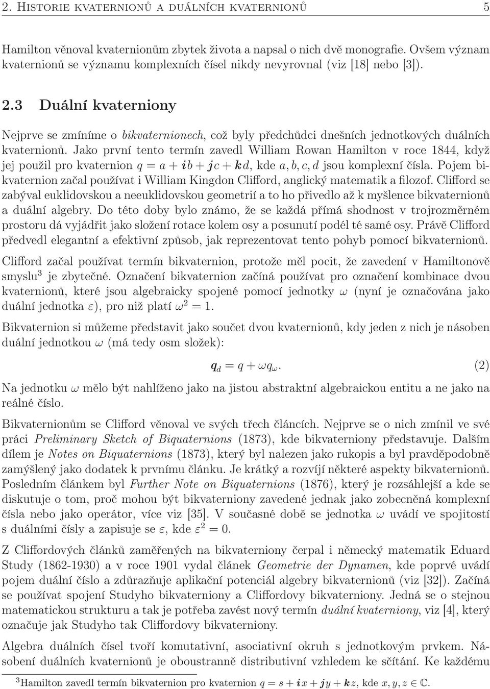 3 Duální kvaterniony Nejprve se zmíníme o bikvaternionech, což byly předchůdci dnešních jednotkových duálních kvaternionů.