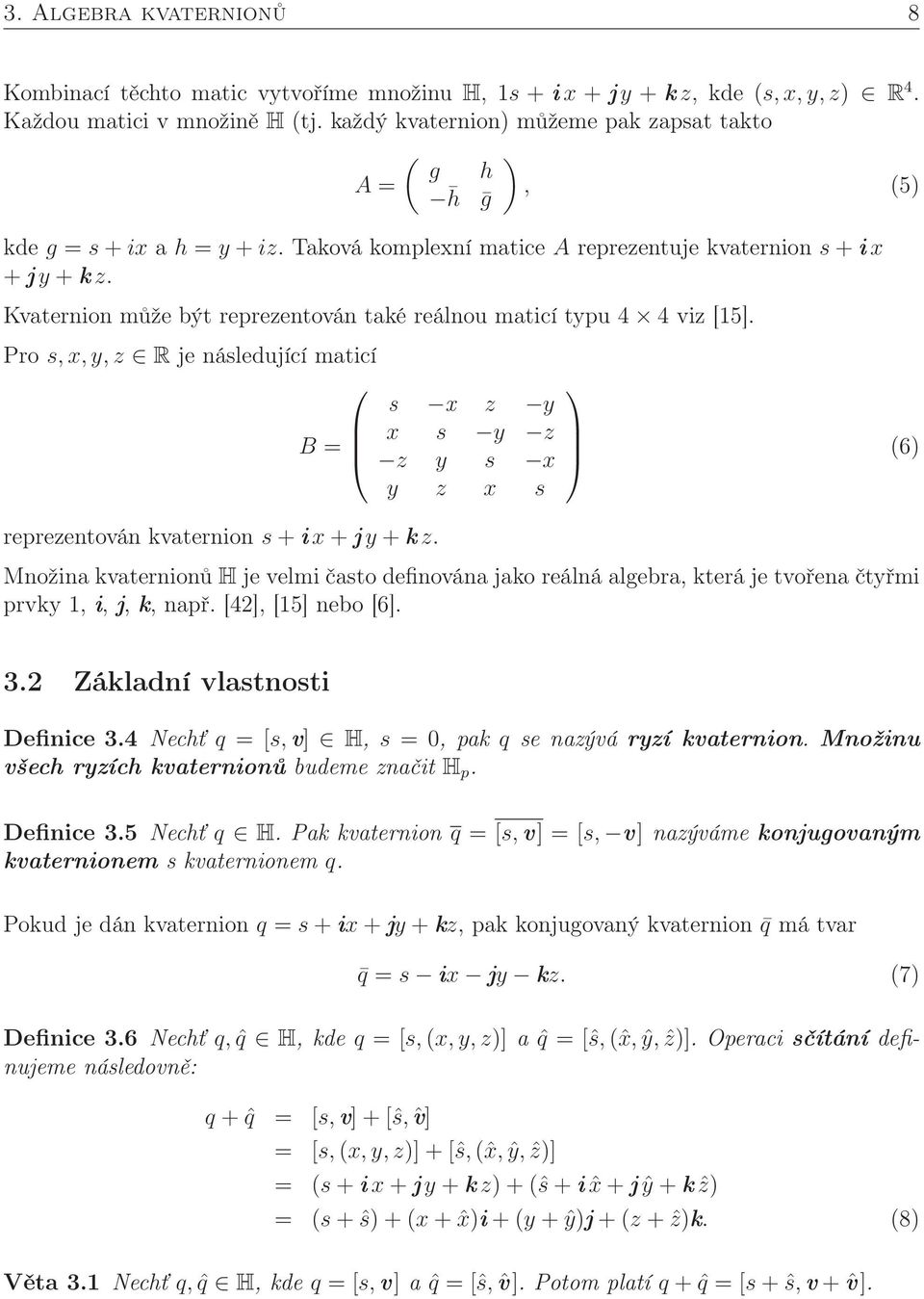 Kvaternion může být reprezentován také reálnou maticí typu 4 4 viz [15]. Pro s, x, y, z R je následující maticí B = reprezentován kvaternion s + i x + jy + k z.