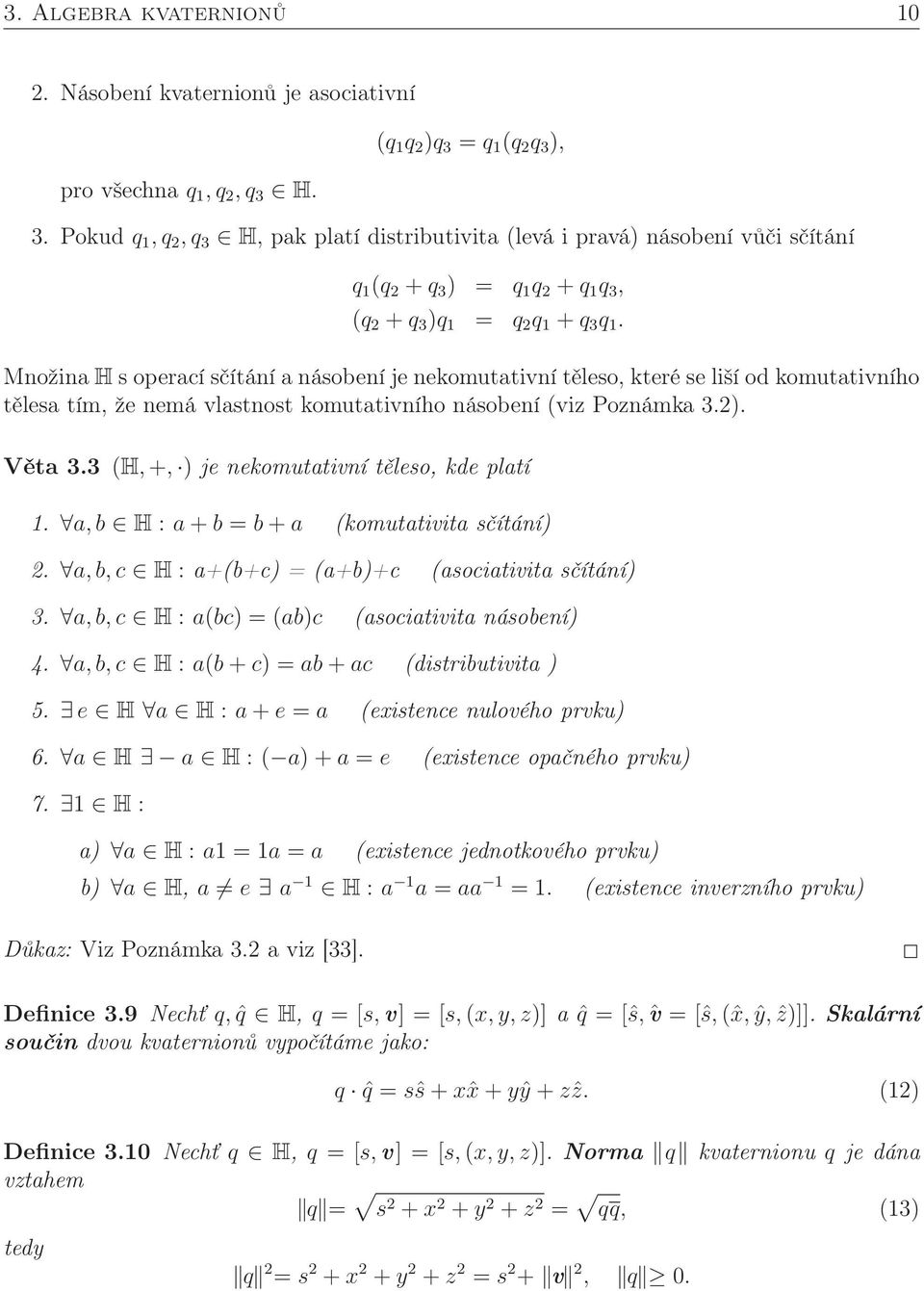 Množina H s operací sčítání a násobení je nekomutativní těleso, které se liší od komutativního tělesa tím, že nemá vlastnost komutativního násobení (viz Poznámka 3.2). Věta 3.
