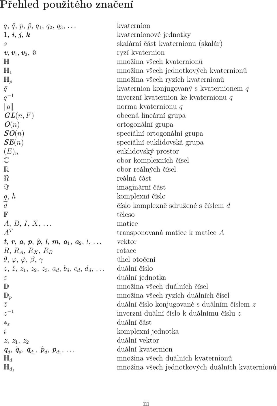 všech ryzích kvaternionů q kvaternion konjugovaný s kvaternionem q q 1 inverzní kvaternion ke kvaternionu q q norma kvaternionu q GL(n,F) obecná lineární grupa O(n) ortogonální grupa SO(n) speciální