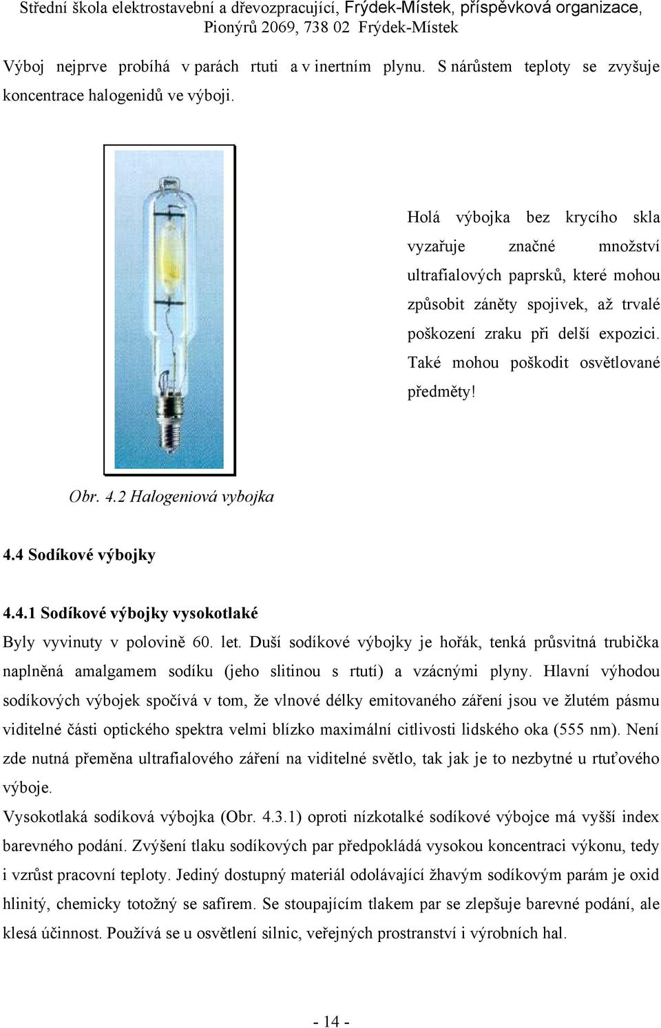 Také mohou poškodit osvětlované předměty! Obr. 4.2 Halogeniová vybojka 4.4 Sodíkové výbojky 4.4.1 Sodíkové výbojky vysokotlaké Byly vyvinuty v polovině 60. let.