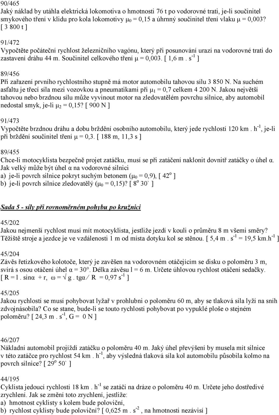 s -1 ] 89/456 Při zařazení prvního rychlostního stupně má motor automobilu tahovou sílu 3 850 N. Na suchém asfaltu je třecí síla mezi vozovkou a pneumatikami při µ 1 = 0,7 celkem 4 200 N.