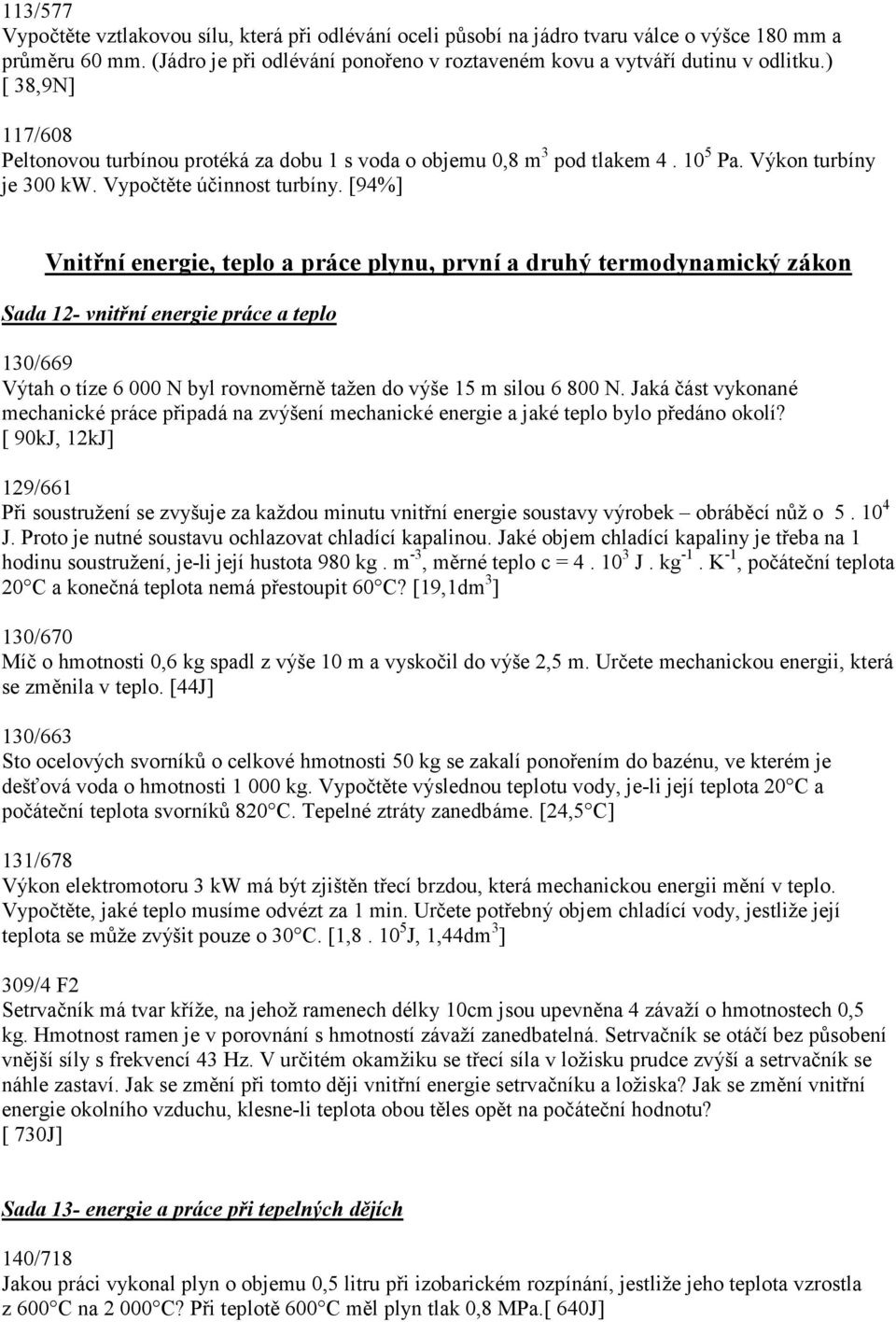 [94%] Vnitřní energie, teplo a práce plynu, první a druhý termodynamický zákon Sada 12- vnitřní energie práce a teplo 130/669 Výtah o tíze 6 000 N byl rovnoměrně tažen do výše 15 m silou 6 800 N.