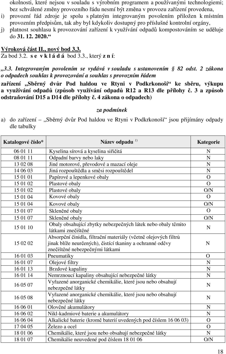 kompostováním se uděluje do 31. 12. 2020. Výroková část II., nový bod 3.3. Za bod 3.2. s e v k l á d á bod 3.3., který z n í: 3.3. Integrovaným povolením se vydává v souladu s ustanovením 82 odst.