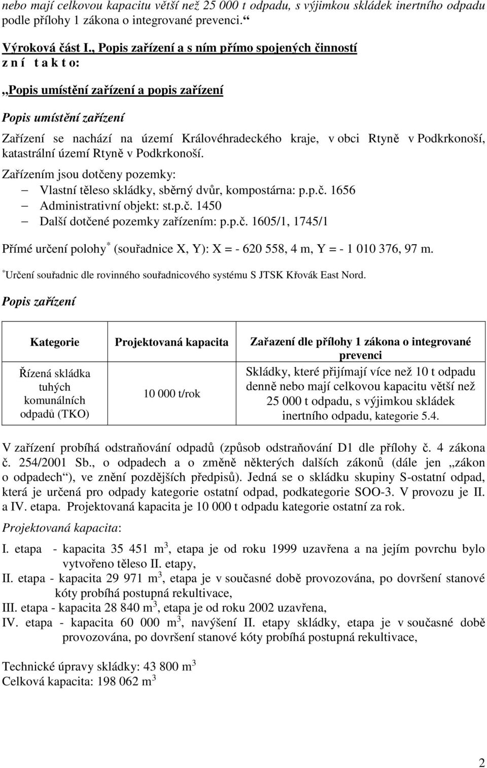 v Podkrkonoší, katastrální území Rtyně v Podkrkonoší. Zařízením jsou dotčeny pozemky: Vlastní těleso skládky, sběrný dvůr, kompostárna: p.p.č. 1656 Administrativní objekt: st.p.č. 1450 Další dotčené pozemky zařízením: p.