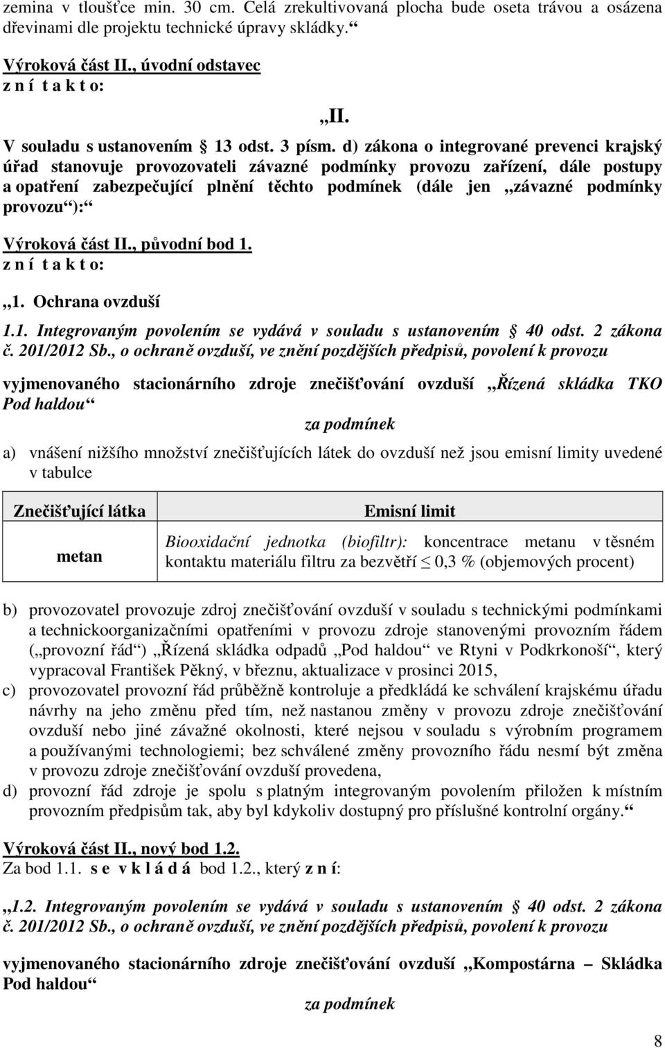 d) zákona o integrované prevenci krajský úřad stanovuje provozovateli závazné podmínky provozu zařízení, dále postupy a opatření zabezpečující plnění těchto podmínek (dále jen závazné podmínky