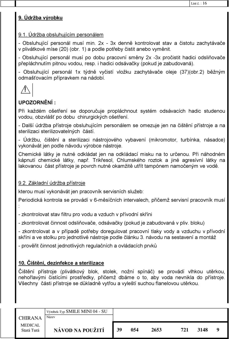 i hadici odsávačky (pokud je zabudovaná). - Obsluhující personál 1x týdně vyčistí vložku zachytávače oleje (37)(obr.2) běžným odmašťovacím přípravkem na nádobí.