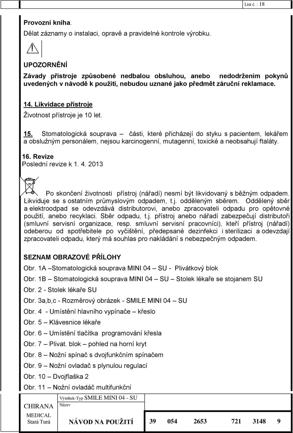 Likvidace přístroje Životnost přístroje je 10 let. 15.