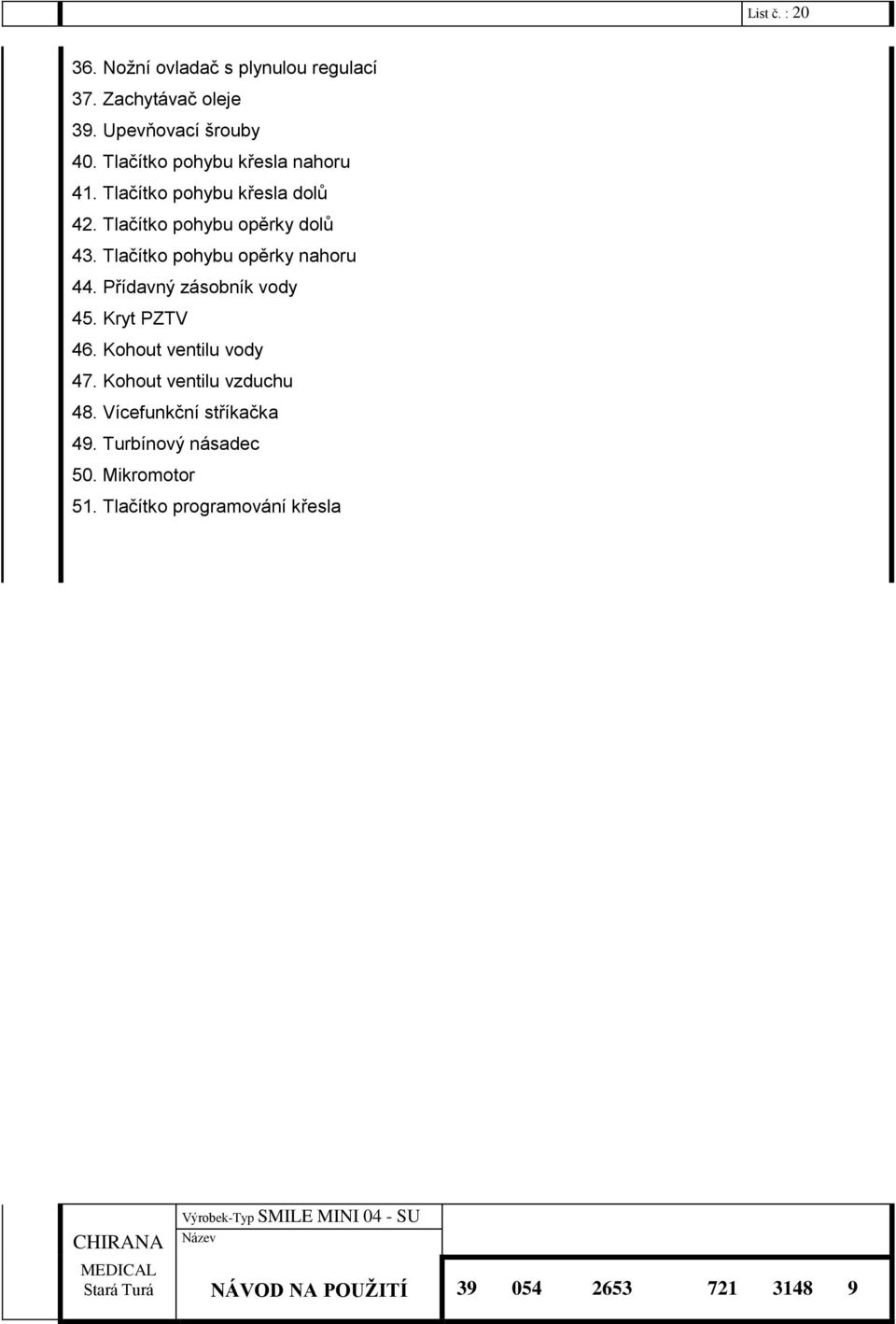 Tlačítko pohybu opěrky nahoru 44. Přídavný zásobník vody 45. Kryt PZTV 46. Kohout ventilu vody 47.