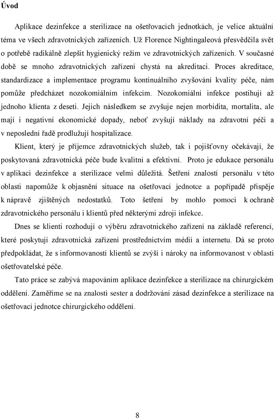 Proces akreditace, standardizace a implementace programu kontinuálního zvyšování kvality péče, nám pomůže předcházet nozokomiálním infekcím. Nozokomiální infekce postihují až jednoho klienta z deseti.