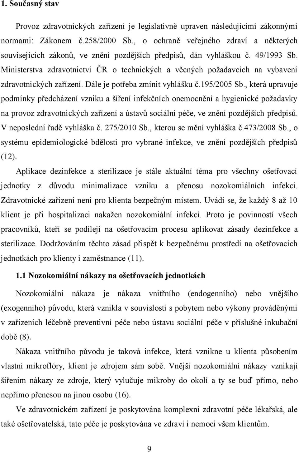 Ministerstva zdravotnictví ČR o technických a věcných požadavcích na vybavení zdravotnických zařízení. Dále je potřeba zmínit vyhlášku č.195/2005 Sb.