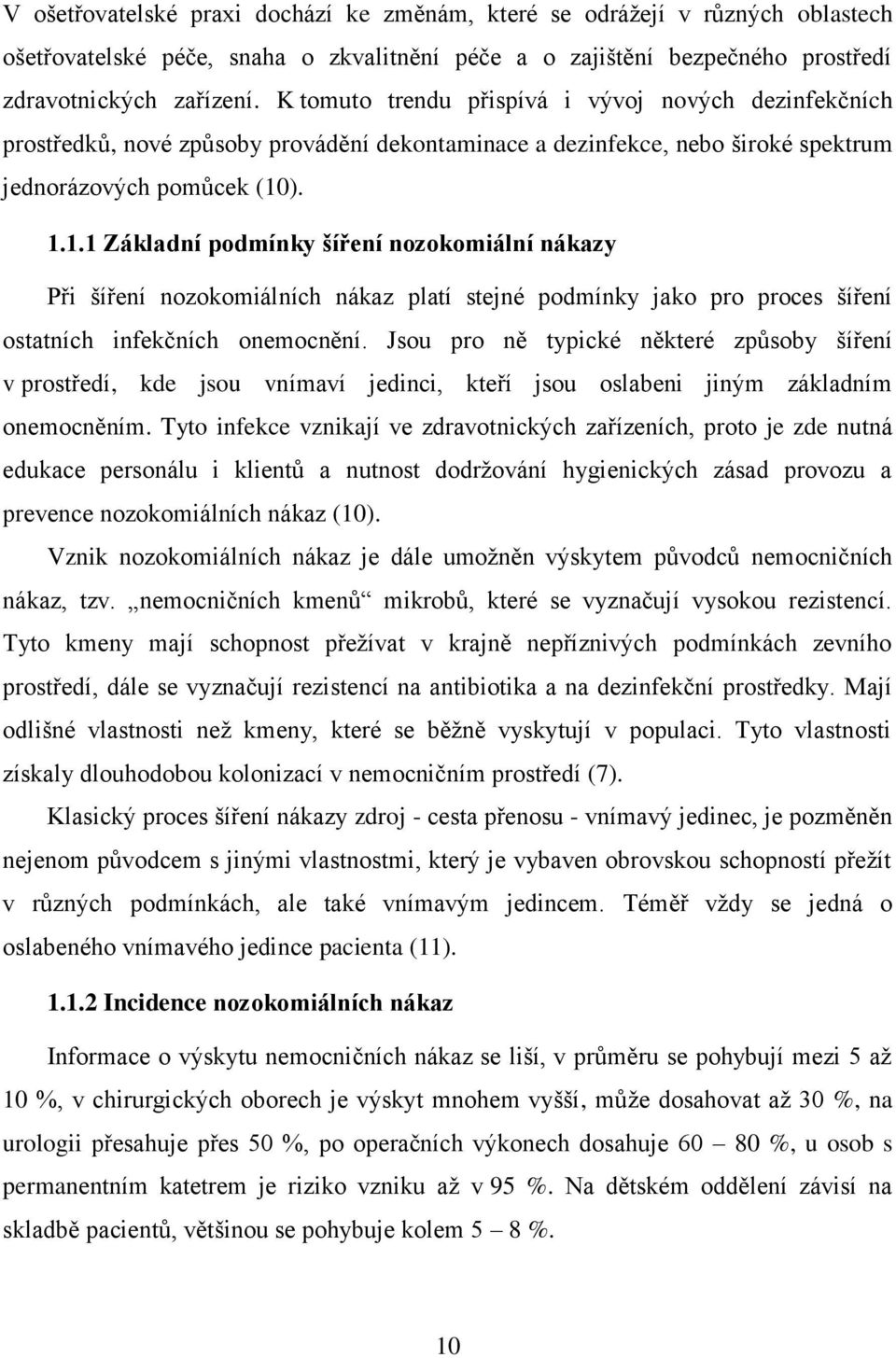 ). 1.1.1 Základní podmínky šíření nozokomiální nákazy Při šíření nozokomiálních nákaz platí stejné podmínky jako pro proces šíření ostatních infekčních onemocnění.