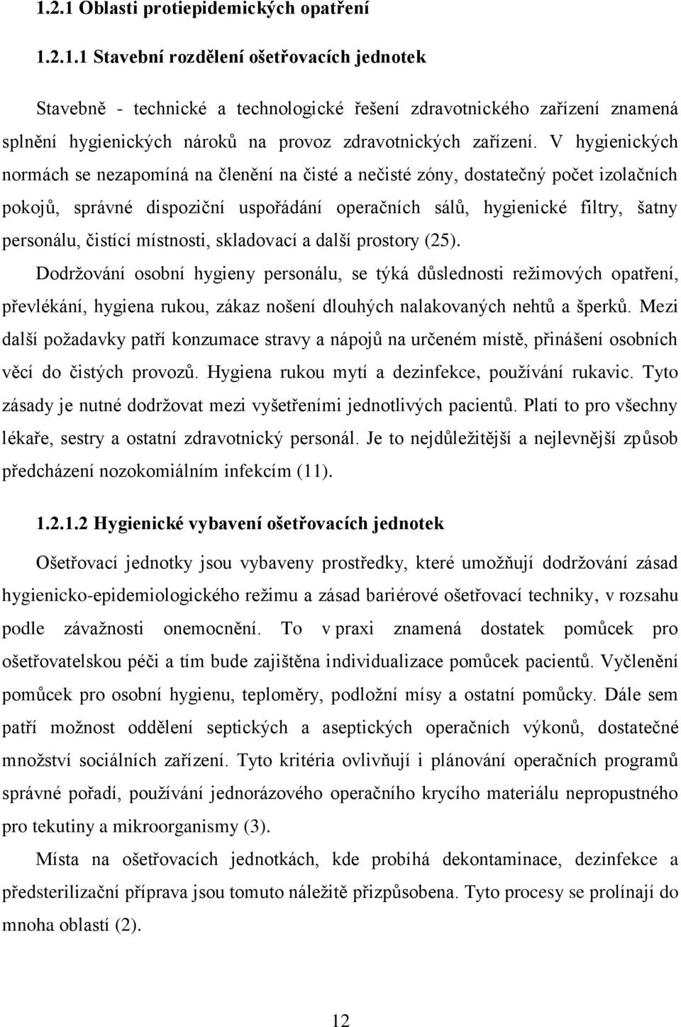 místnosti, skladovací a další prostory (25). Dodržování osobní hygieny personálu, se týká důslednosti režimových opatření, převlékání, hygiena rukou, zákaz nošení dlouhých nalakovaných nehtů a šperků.