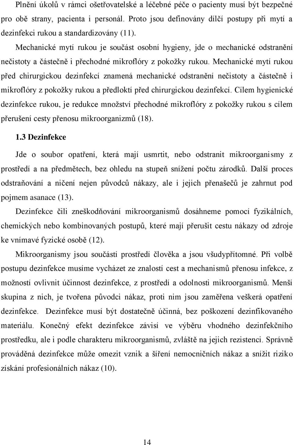 Mechanické mytí rukou je součást osobní hygieny, jde o mechanické odstranění nečistoty a částečně i přechodné mikroflóry z pokožky rukou.