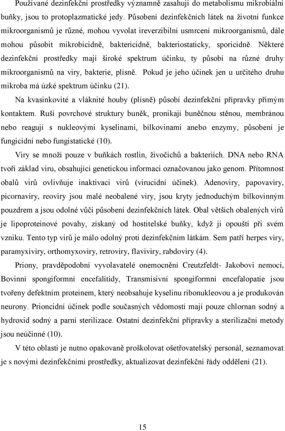 sporicidně. Některé dezinfekční prostředky mají široké spektrum účinku, ty působí na různé druhy mikroorganismů na viry, bakterie, plísně.