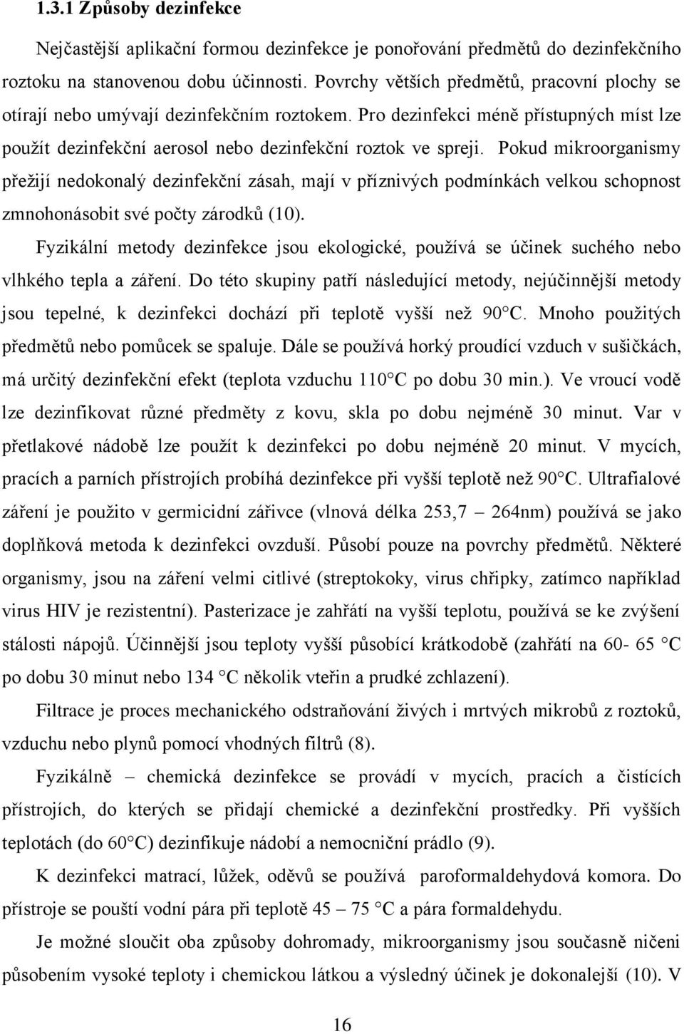 Pokud mikroorganismy přežijí nedokonalý dezinfekční zásah, mají v příznivých podmínkách velkou schopnost zmnohonásobit své počty zárodků (10).