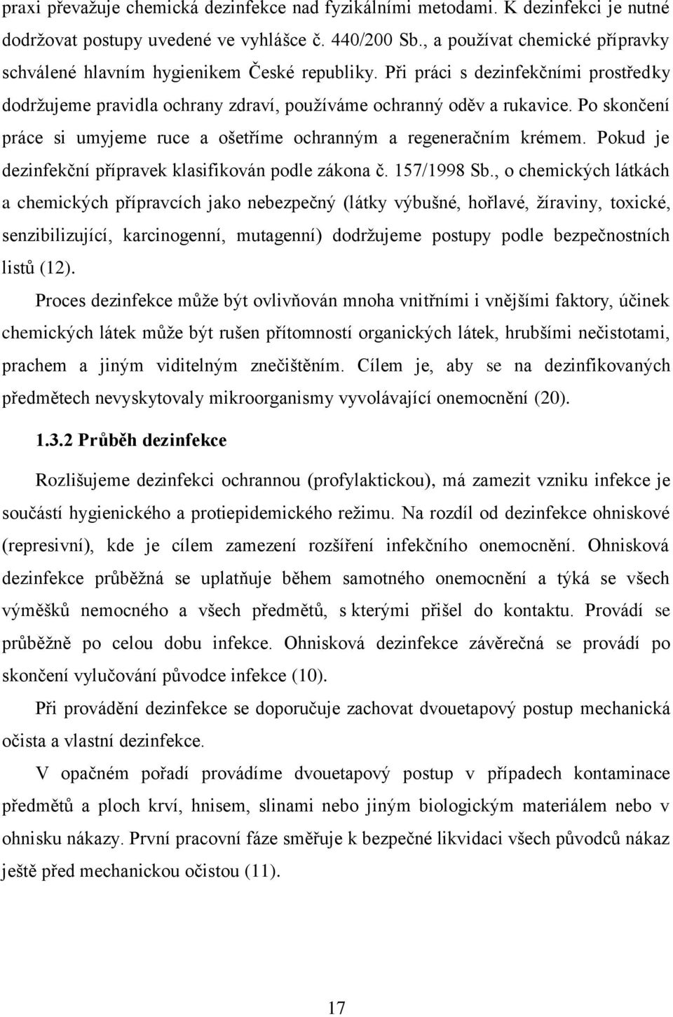 Po skončení práce si umyjeme ruce a ošetříme ochranným a regeneračním krémem. Pokud je dezinfekční přípravek klasifikován podle zákona č. 157/1998 Sb.