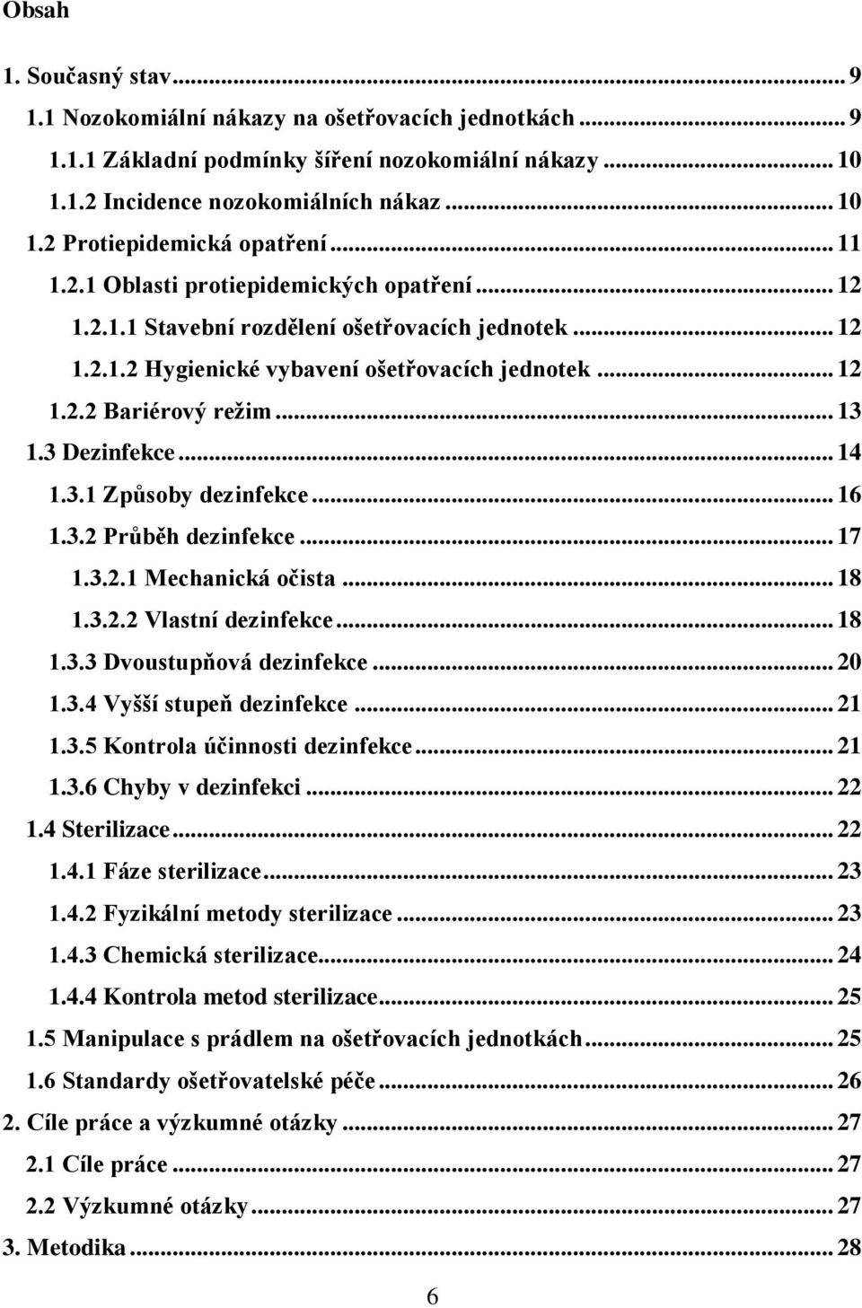 3 Dezinfekce... 14 1.3.1 Způsoby dezinfekce... 16 1.3.2 Průběh dezinfekce... 17 1.3.2.1 Mechanická očista... 18 1.3.2.2 Vlastní dezinfekce... 18 1.3.3 Dvoustupňová dezinfekce... 20 1.3.4 Vyšší stupeň dezinfekce.