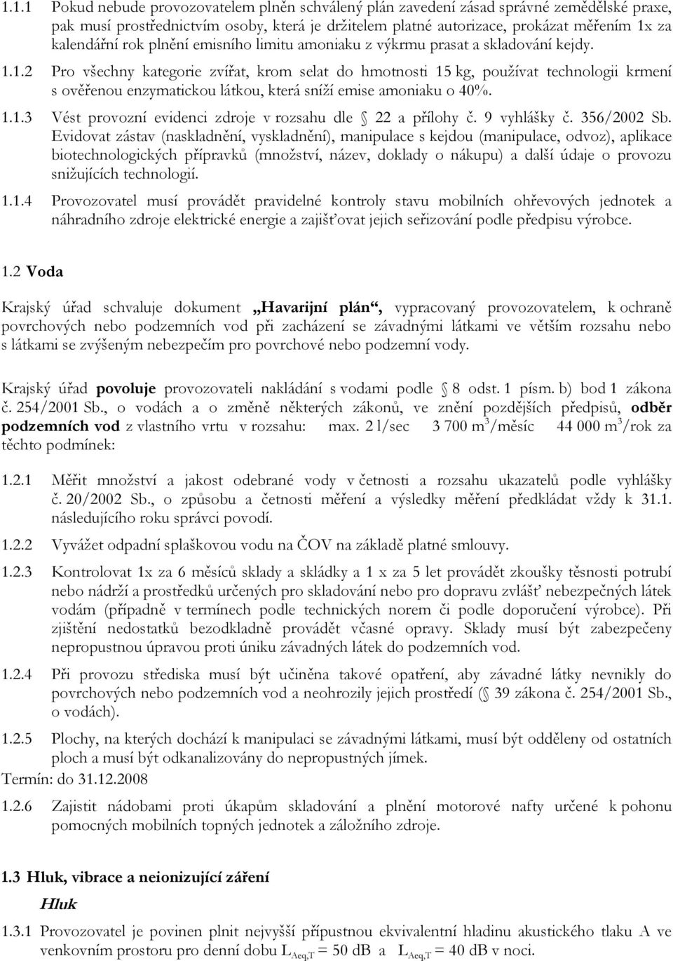 1.2 Pro všechny kategorie zvířat, krom selat do hmotnosti 15 kg, používat technologii krmení s ověřenou enzymatickou látkou, která sníží emise amoniaku o 40%. 1.1.3 Vést provozní evidenci zdroje v rozsahu dle 22 a přílohy č.