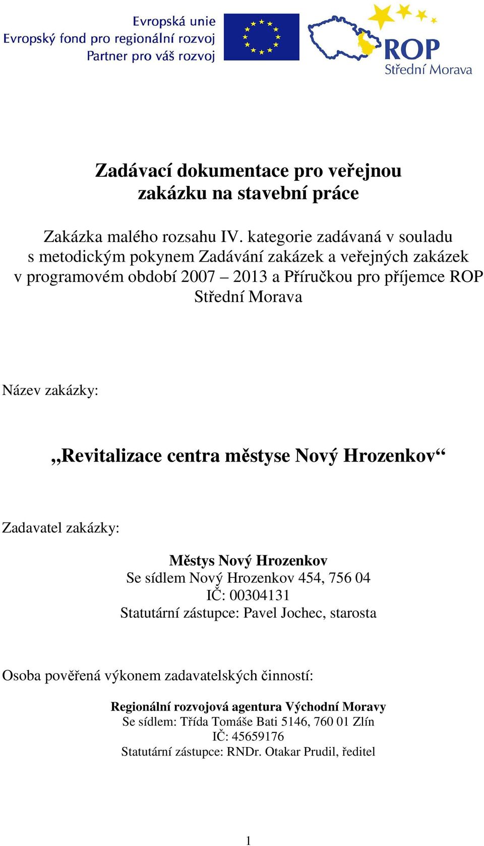 Název zakázky: Revitalizace centra městyse Nový Hrozenkov Zadavatel zakázky: Městys Nový Hrozenkov Se sídlem Nový Hrozenkov 454, 756 04 IČ: 00304131 Statutární