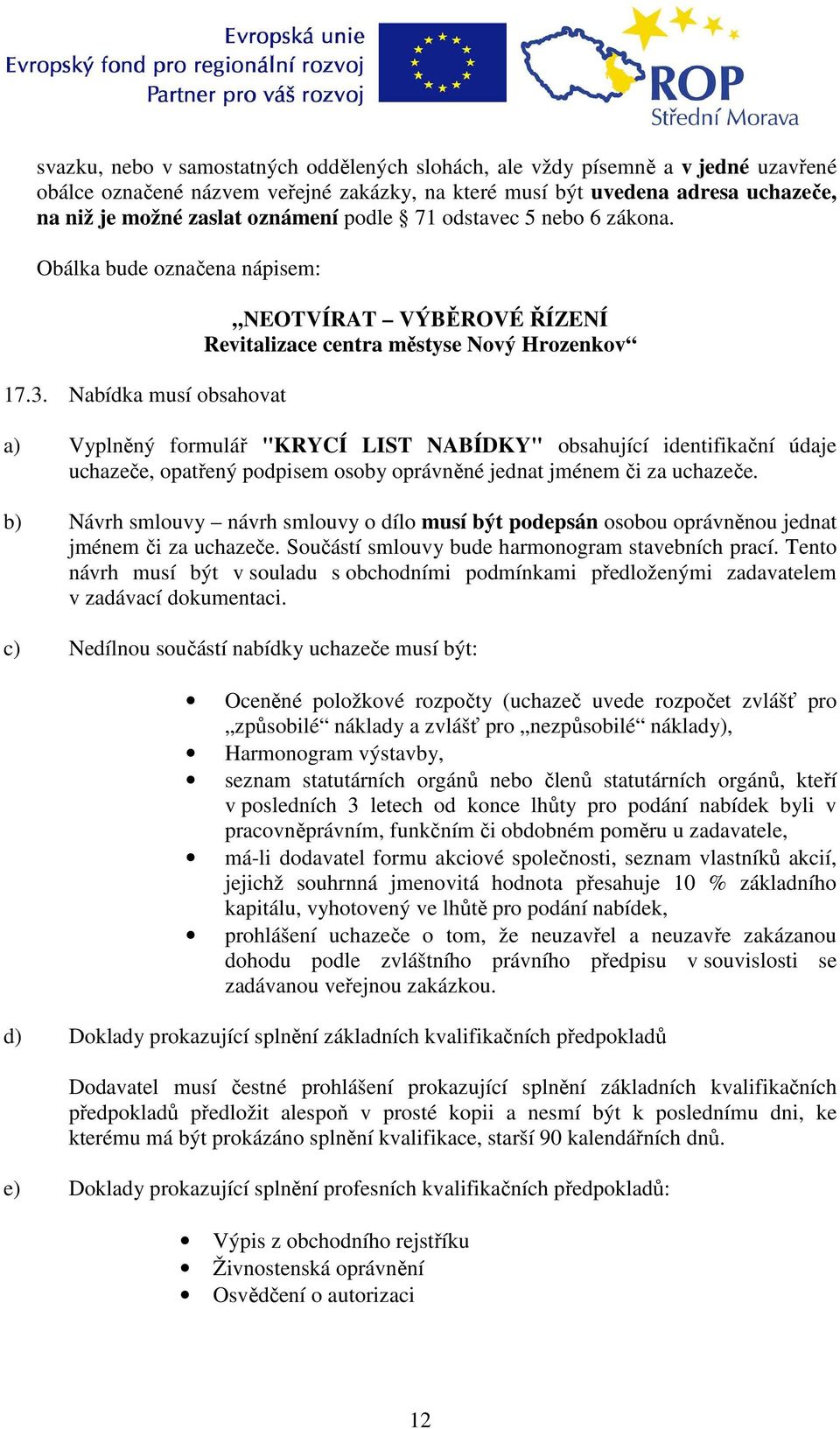 Nabídka musí obsahovat NEOTVÍRAT VÝBĚROVÉ ŘÍZENÍ Revitalizace centra městyse Nový Hrozenkov a) Vyplněný formulář "KRYCÍ LIST NABÍDKY" obsahující identifikační údaje uchazeče, opatřený podpisem osoby