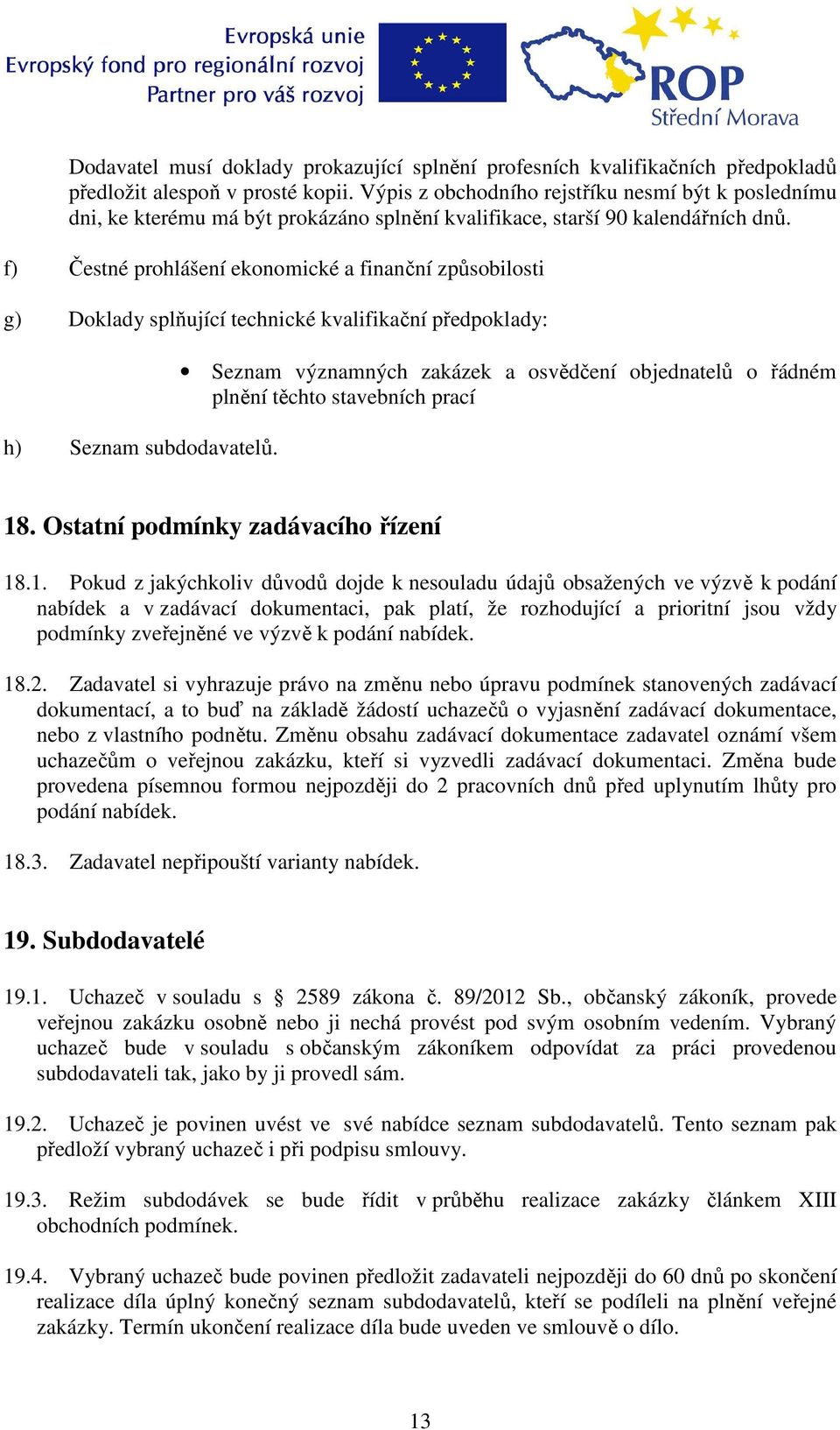 f) Čestné prohlášení ekonomické a finanční způsobilosti g) Doklady splňující technické kvalifikační předpoklady: h) Seznam subdodavatelů.