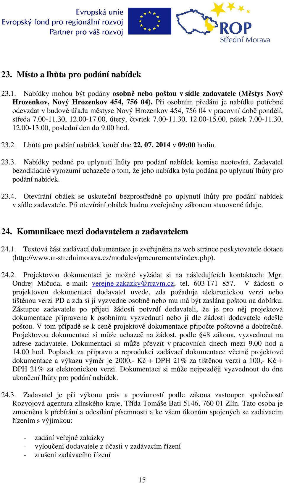 00, pátek 7.00-11.30, 12.00-13.00, poslední den do 9.00 hod. 23.2. Lhůta pro podání nabídek končí dne 22. 07. 2014 v 09:00 hodin. 23.3. Nabídky podané po uplynutí lhůty pro podání nabídek komise neotevírá.