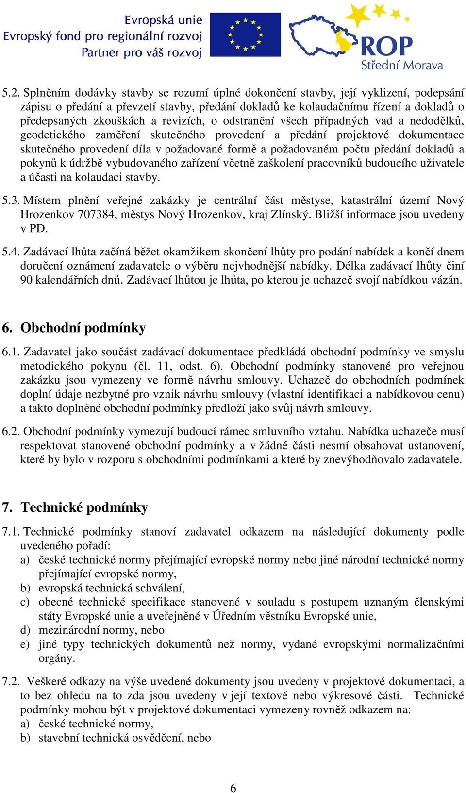 předání dokladů a pokynů k údržbě vybudovaného zařízení včetně zaškolení pracovníků budoucího uživatele a účasti na kolaudaci stavby. 5.3.