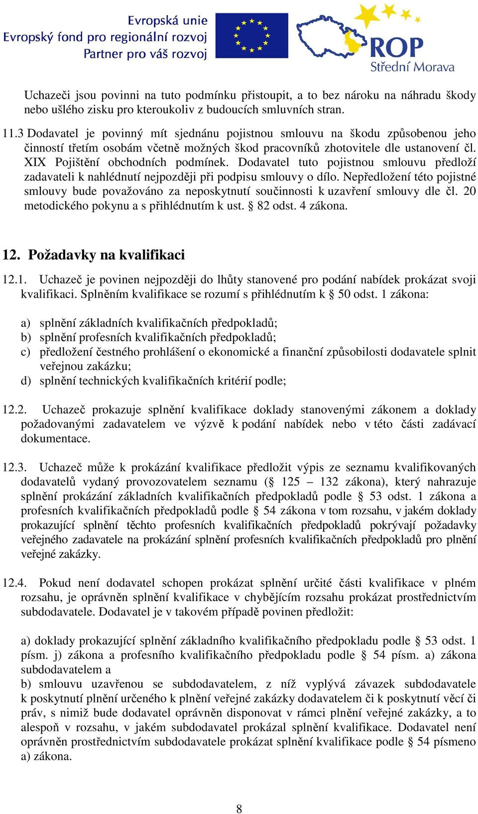 Dodavatel tuto pojistnou smlouvu předloží zadavateli k nahlédnutí nejpozději při podpisu smlouvy o dílo.