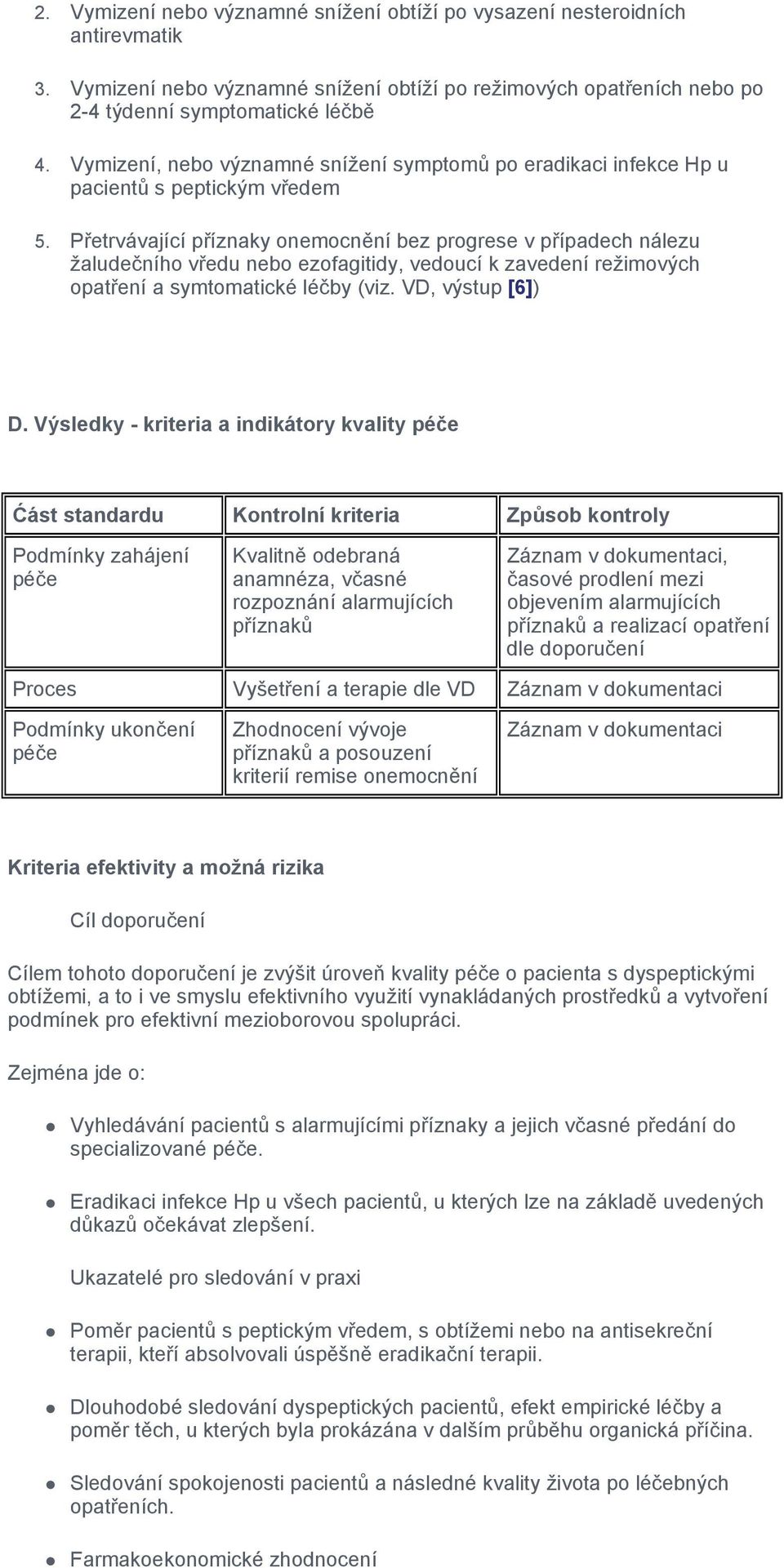 Přetrvávající příznaky onemocnění bez progrese v případech nálezu žaludečního vředu nebo ezofagitidy, vedoucí k zavedení režimových opatření a symtomatické léčby (viz. VD, výstup [6]) D.