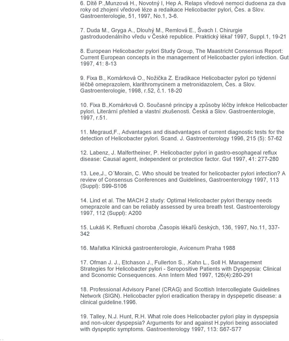 European Helicobacter pylori Study Group, The Maastricht Consensus Report: Current European concepts in the management of Helicobacter pylori infection. Gut 1997, 41: 8-13 9. Fixa B., Komárková O.