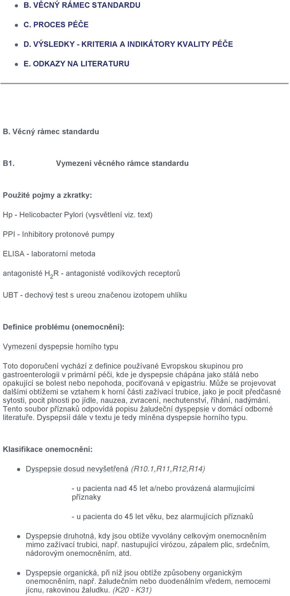 text) PPI - Inhibitory protonové pumpy ELISA - laboratorní metoda antagonisté H 2 R - antagonisté vodíkových receptorů UBT - dechový test s ureou značenou izotopem uhlíku Definice problému