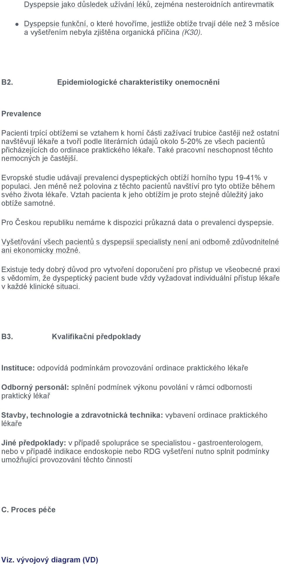 Epidemiologické charakteristiky onemocnění Prevalence Pacienti trpící obtížemi se vztahem k horní části zažívací trubice častěji než ostatní navštěvují lékaře a tvoří podle literárních údajů okolo