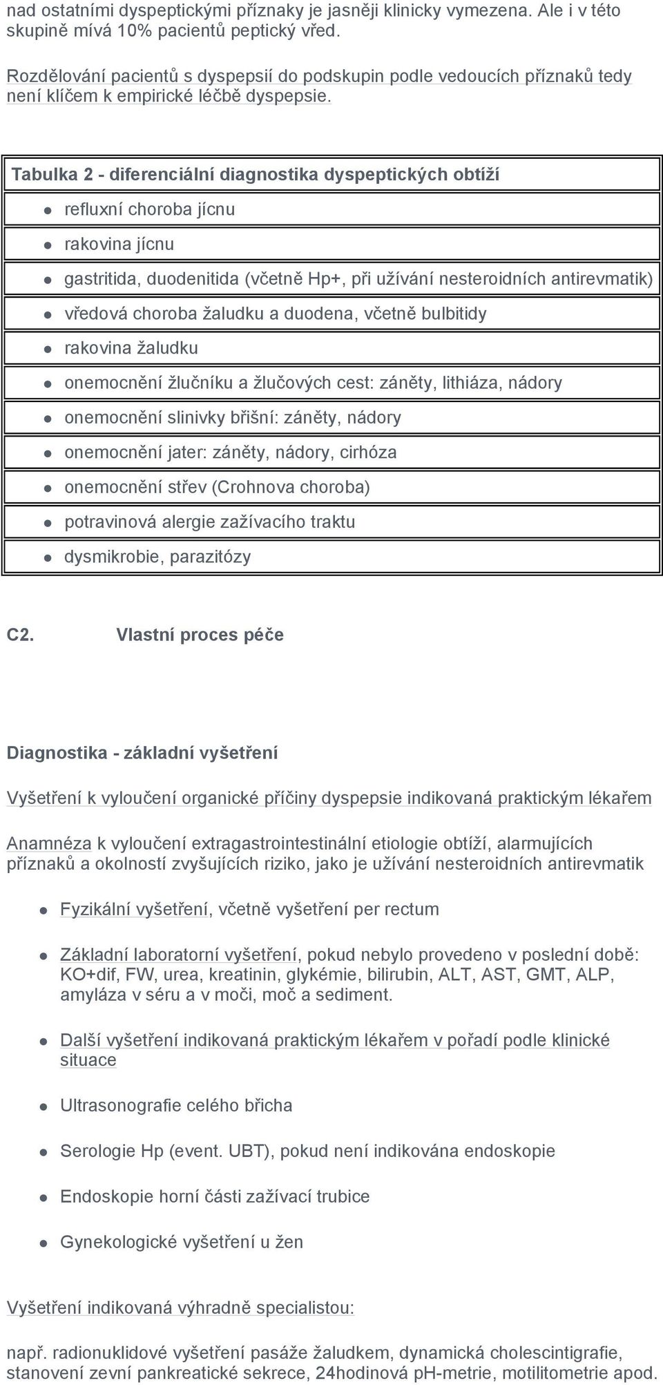 Tabulka 2 - diferenciální diagnostika dyspeptických obtíží refluxní choroba jícnu rakovina jícnu gastritida, duodenitida (včetně Hp+, při užívání nesteroidních antirevmatik) vředová choroba žaludku a