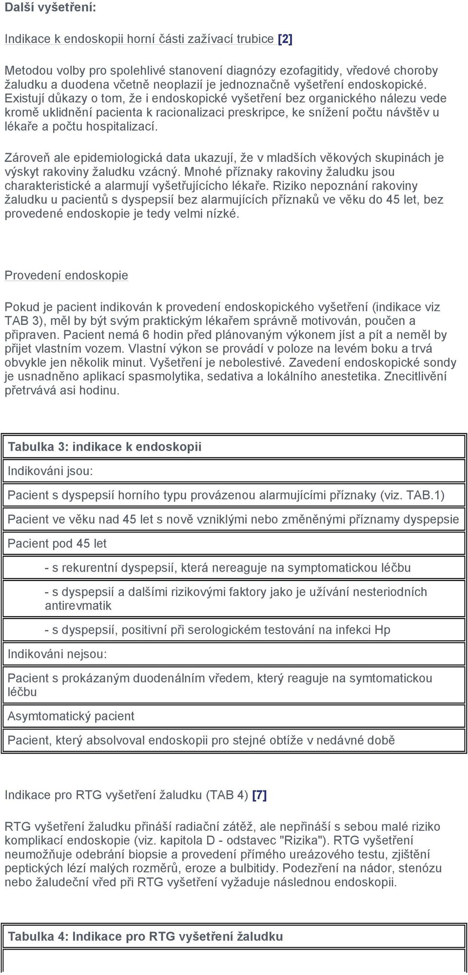 Existují důkazy o tom, že i endoskopické vyšetření bez organického nálezu vede kromě uklidnění pacienta k racionalizaci preskripce, ke snížení počtu návštěv u lékaře a počtu hospitalizací.