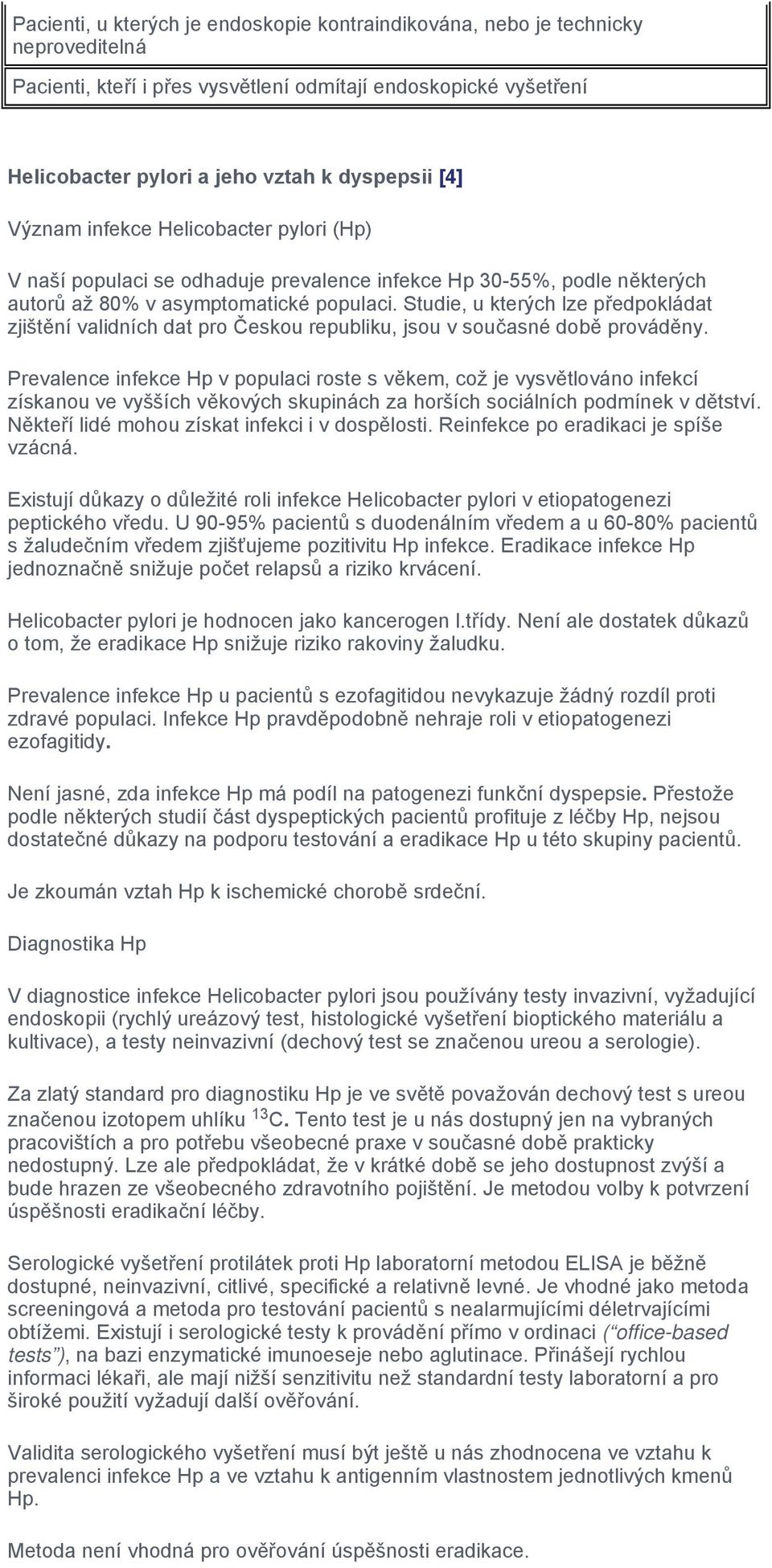 Studie, u kterých lze předpokládat zjištění validních dat pro Českou republiku, jsou v současné době prováděny.